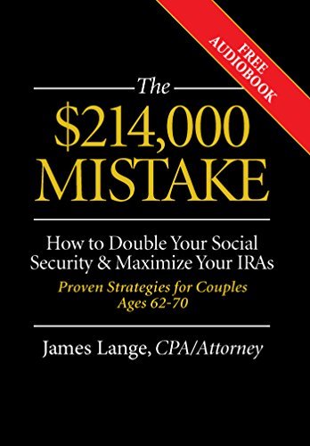 The $214,000 Mistake: How to Double Your Social Security & Maximize Your IRAs, Proven Strategies for Couples Ages 62-70