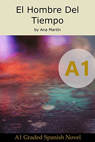 El Hombre Del Tiempo. Spanish A1 graded reader: Short Spanish story for beginners: Suitable for Spanish learners at an A1 level