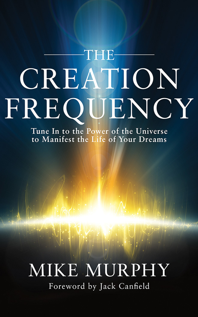 The Creation Frequency: Tune In to the Power of the Universe to Manifest the Life of Your Dreams