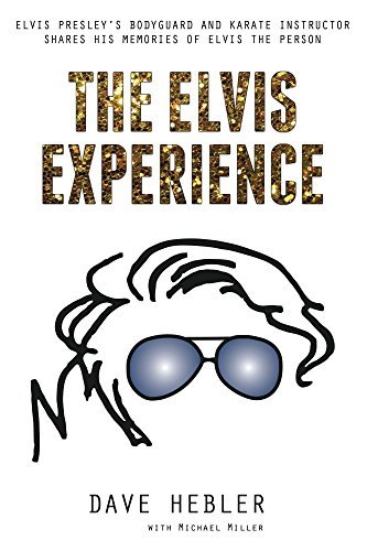 The Elvis Experience: Elvis Presley's Bodyguard and Karate Instructor Shares his Memories of Elvis the Person