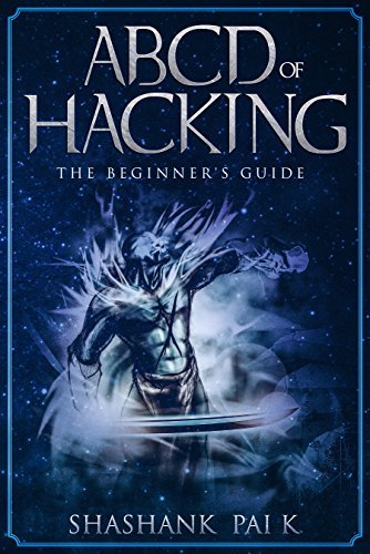 ABCD OF HACKING: The Beginner's guide by Shashank Pai K. | Goodreads