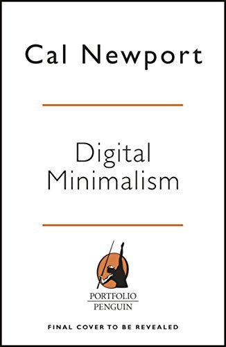 Digital Minimalism: On Living Better with Less Technology