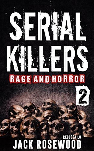 Serial Killers Rage and Horror Volume 2: 8 Shocking True Crime Stories of Serial Killers and Killing Sprees
