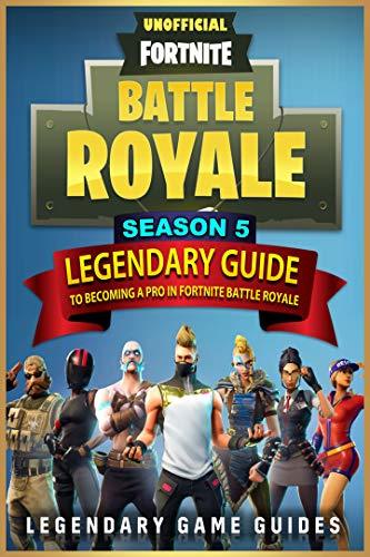 Fortnite: The Legendary Guide to becoming a Pro in Season 5 of Fortnite Battle Royale