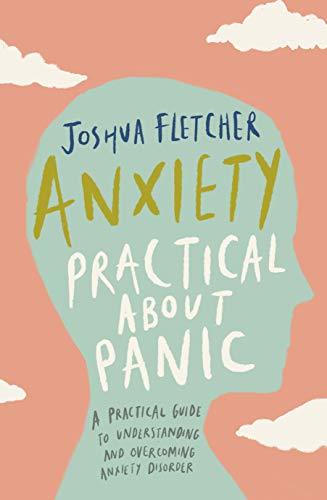 Anxiety: Practical about Panic: A Practical Guide to Understanding and Overcoming Anxiety Disorder