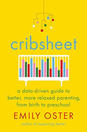 Cribsheet: A Data-Driven Guide to Better, More Relaxed Parenting, from Birth to Preschool (The ParentData Book 2)