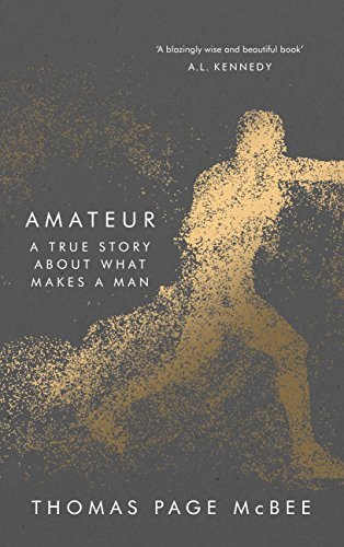 Amateur: A True Story About What Makes a Man