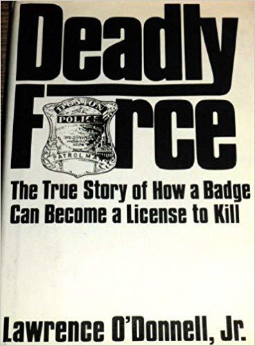 Deadly Force: The True Story of How a Badge Can Become a License to Kill