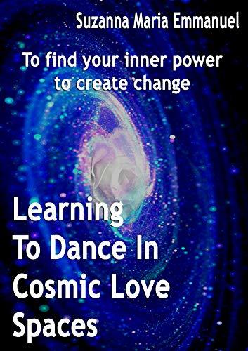 Learning To Dance In Cosmic Love Spaces: To find your inner power to ...
