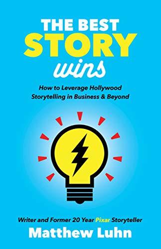 The Best Story Wins: How to Leverage Hollywood Storytelling in Business & Beyond