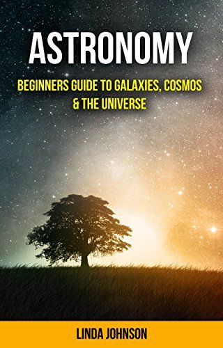 Astronomy: Beginners Guide To Galaxies, Cosmos & The Universe by Linda ...