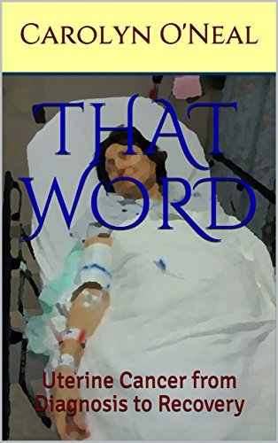 That Word: Uterine Cancer from Diagnosis to Recovery