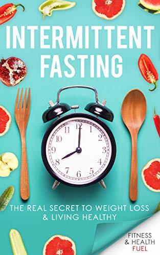 Intermittent Fasting: The Real Secret to Weight Loss & Living Healthy ...