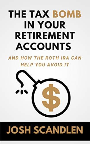 The Tax Bomb In Your Retirement Accounts: How The Roth IRA Helps You Avoid It