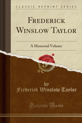 Frederick Winslow Taylor: A Memorial Volume by Taylor Society | Goodreads