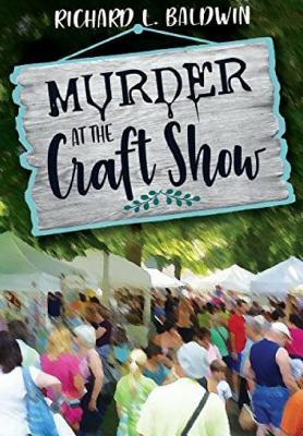 Murder at the Craft Show by Richard Baldwin | Goodreads