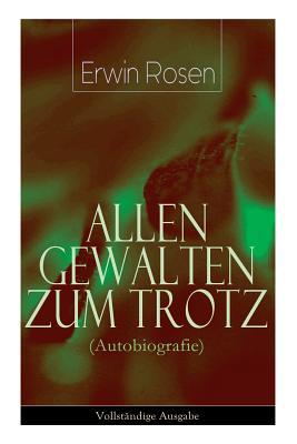 Erwin Rosen's Allen Gewalten zum Trotz (Autobiografie) by Erwin Rosen | Goodreads
