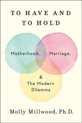 book cover of To Have and to Hold: Motherhood, Marriage, and the Modern Dilemma by Molly Millwood
Tender books for new moms book 2