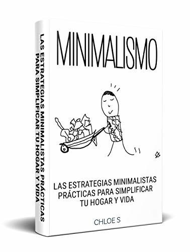 Minimalismo: Las Estrategias Minimalistas Prácticas Para Simplificar Tu Hogar Y Vida: Libro en Español/ Minimalist Living Minimalism Spanish book Version (Spanish Edition)