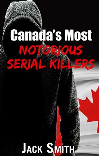 Canada’s Most Notorious Serial Killers