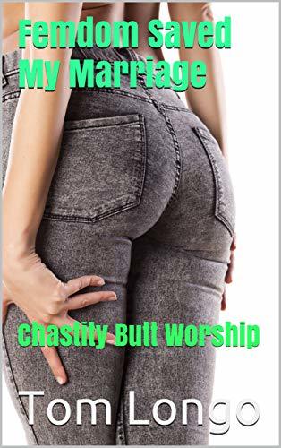 Femdom Saved My Marriage: Chastity Butt Worship by Tom Longo | Goodreads