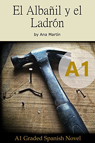 Spanish A1 graded reader. El Albañil y el Ladrón: Short Spanish story for beginners - suitable for Spanish learners at an A1 level (Spanish A1 graded readers)