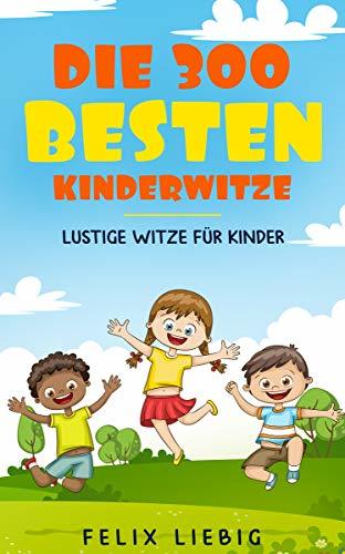 Die 300 besten Kinderwitze: Lustige Witze für Kinder by Felix Liebig