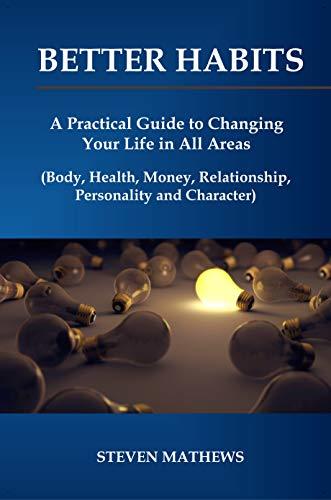 Better Habits: A Practical Guide to Changing Your Life in All Areas ...