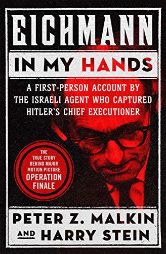 Eichmann in My Hands: A First-Person Account by the Israeli Agent Who Captured Hitler's Chief Executioner