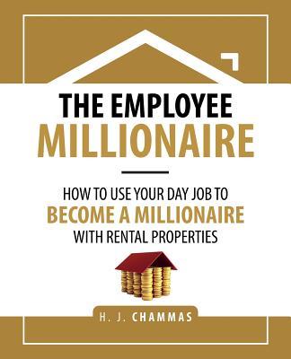 The Employee Millionaire: How to Use Your Day Job to Become a ...
