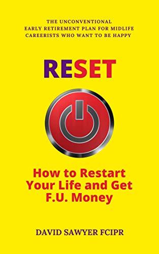 RESET: How to Restart Your Life and Get F.U. Money: The Unconventional Early Retirement Plan for Midlife Careerists Who Want to Be Happy