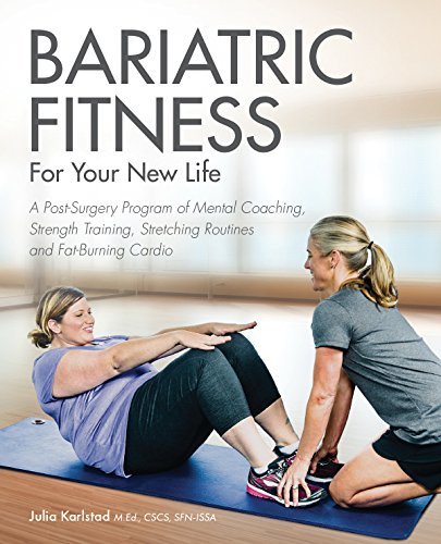 Bariatric Fitness for Your New Life: A Post Surgery Program of Mental Coaching, Strength Training, Stretching Routines and Fat-Burning Cardio