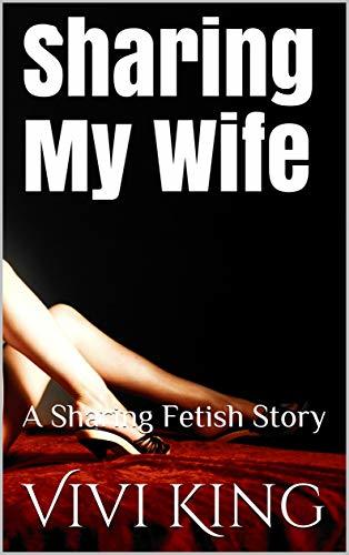Sharing My Wife: A Sharing Fetish Story