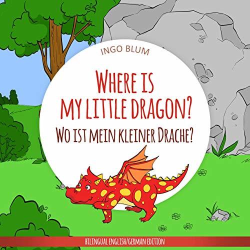 Where Is My Little Dragon? - Wo ist mein kleiner Drachen?: English German Bilingual Children's Picture Book