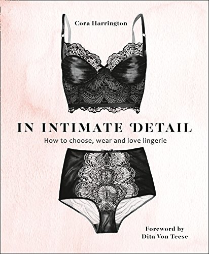 In Intimate Detail: How to Choose, Wear, and Love Lingerie