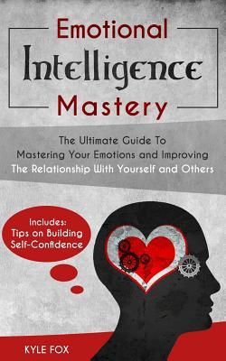Emotional Intelligence Mastery: The Ultimate Guide to Mastering Your ...