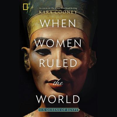 When Women Ruled the World Lib/E: Six Queens of Egypt