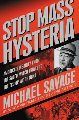 Stop Mass Hysteria: America's Insanity from the Salem Witch Trials to the Trump Witch Hunt