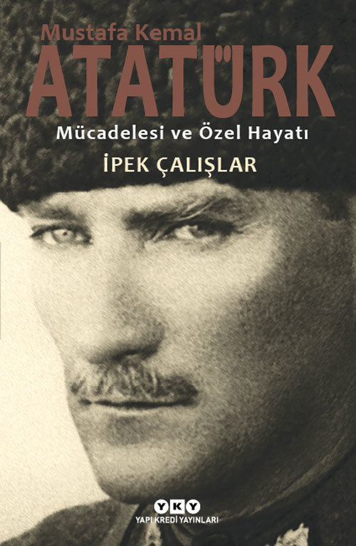 Mustafa Kemal Atatürk - Mücadelesi ve Özel Hayatı book cover