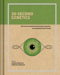30-Second Genetics: The 50 Most Revolutionary Discoveries In Genetics, Each Explained In Half A Minute