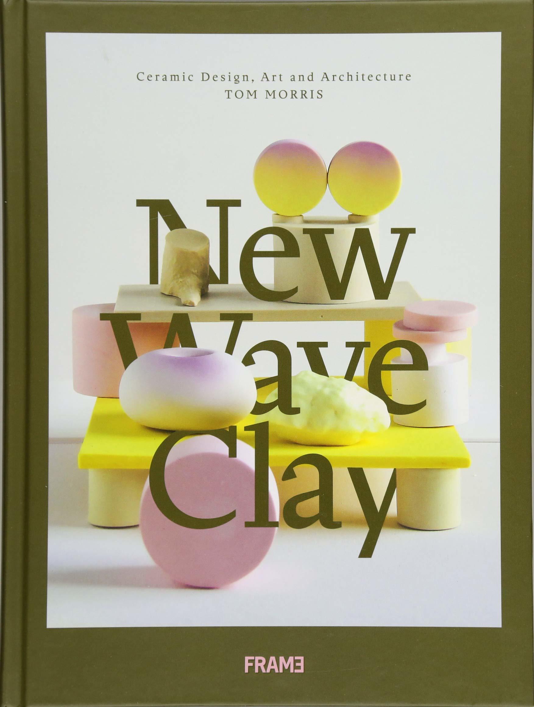 New Wave Clay Ceramic Design, Art and Architecture by Tom Morris
