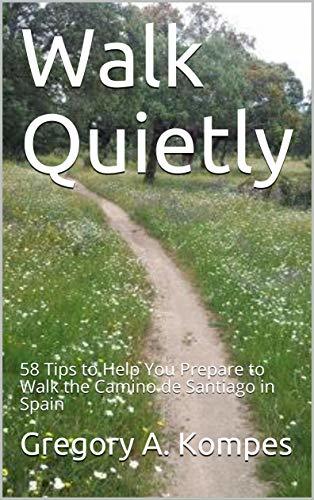 Walk Quietly: 58 Tips to Help You Prepare to Walk the Camino de Santiago in Spain