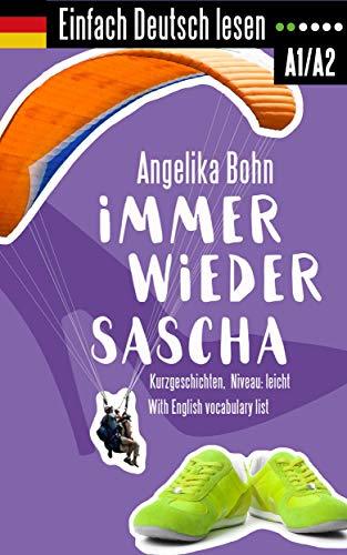 Einfach Deutsch lesen: Immer wieder Sascha - Kurzgeschichten - Niveau: leicht - With English vocabulary list