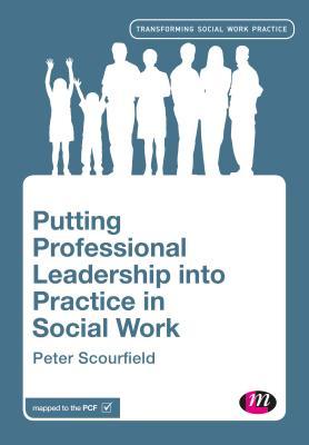 Putting Professional Leadership into Practice in Social Work by Peter ...