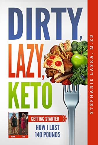 Dirty, Lazy Keto: Getting Started: How I Lost 140 Pounds