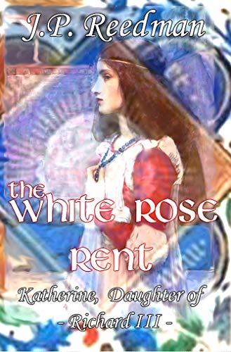 The White Rose Rent: Katherine, Daughter of Richard III