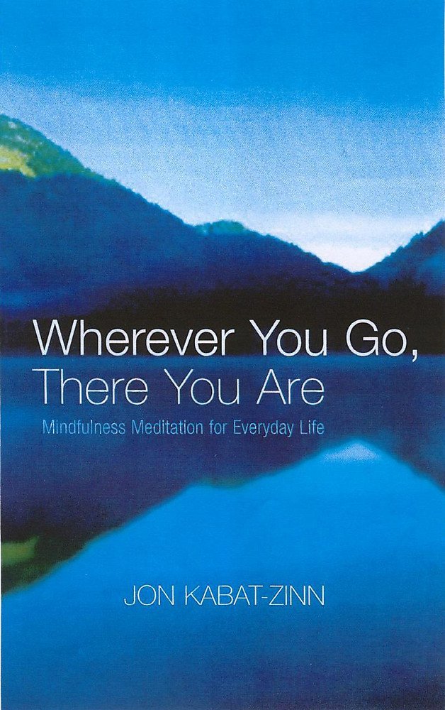 Wherever You Go, There You Are: Mindfulness Meditation for Everyday