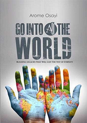 GO INTO ALL THE WORLD: Building Legacies That Will Last The Test of Eternity