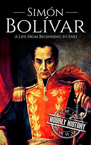 Simón Bolívar: A Life from Beginning to End