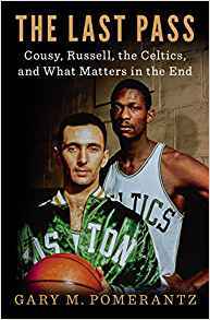The Last Pass: Cousy, Russell, the Celtics, and What Matters in the End